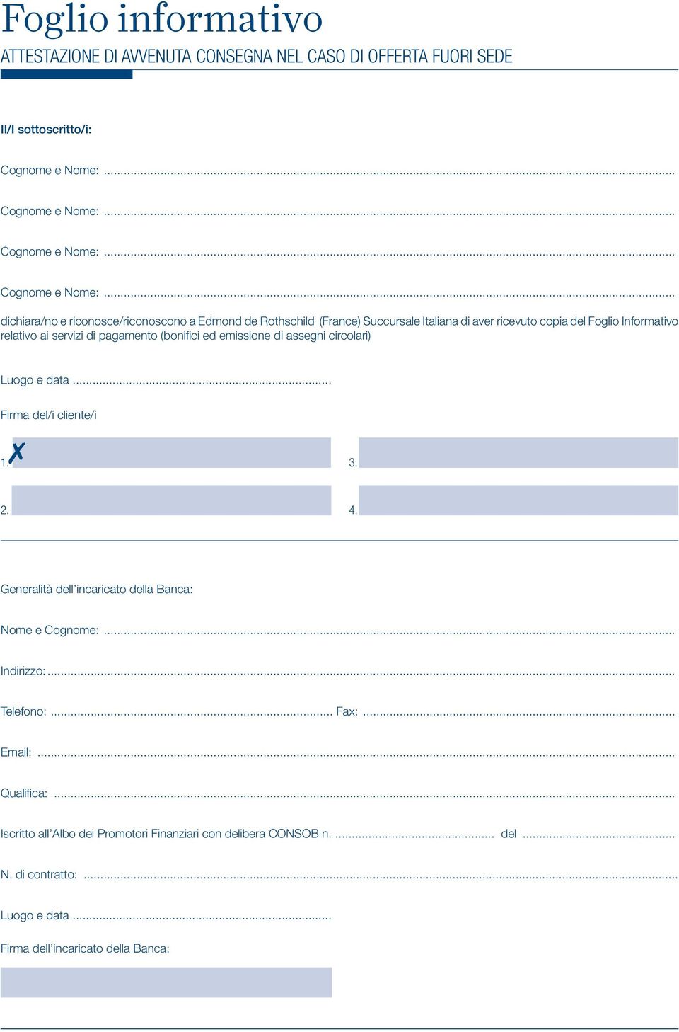 circolari) Luogo e data... Firma del/i cliente/i 1.7 3. 2. 4. Generalità dell incaricato della Banca: Nome e Cognome:... Indirizzo:... Telefono:... Fax:.