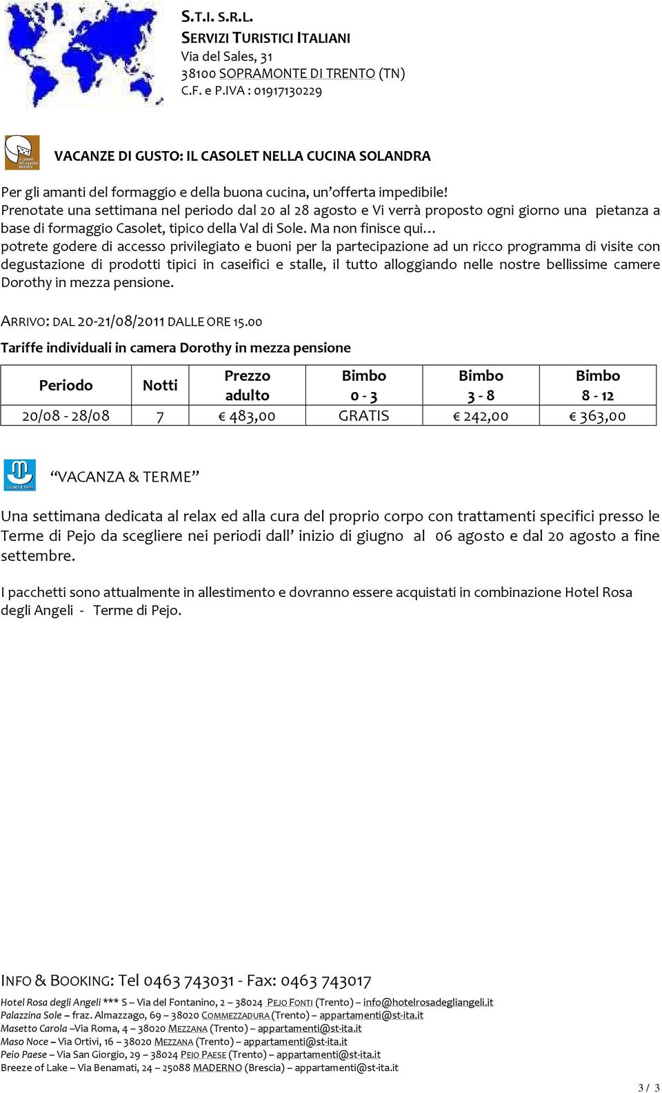 Ma finisce qui potrete godere di accesso privilegiato e buoni per la partecipazione ad un ricco programma di visite con degustazione di prodotti tipici in caseifici e stalle, il tutto alloggiando