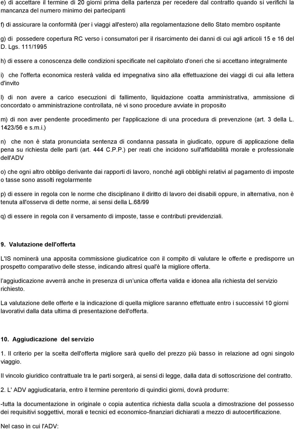 111/1995 h) di essere a conoscenza delle condizioni specificate nel capitolato d'oneri che si accettano integralmente i) che l'offerta economica resterà valida ed impegnativa sino alla effettuazione