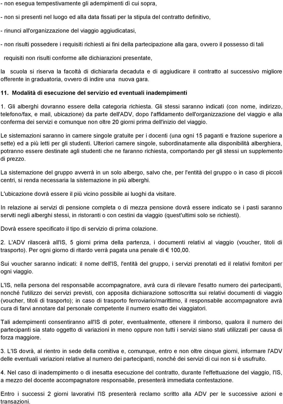 si riserva la facoltà di dichiararla decaduta e di aggiudicare il contratto al successivo migliore offerente in graduatoria, ovvero di indire una nuova gara. 11.