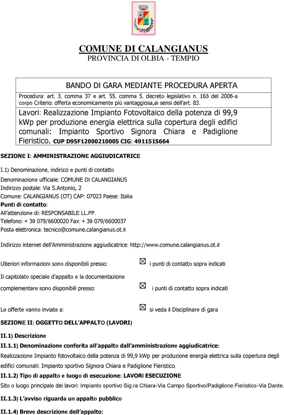 Lavori: Realizzazione Impianto Fotovoltaico della potenza di 99,9 kwp per produzione energia elettrica sulla copertura degli edifici comunali: Impianto Sportivo Signora Chiara e Padiglione Fieristico.