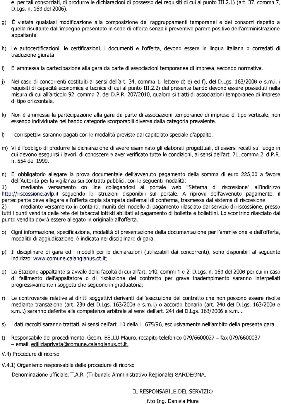 positivo dell amministrazione appaltante. h) Le autocertificazioni, le certificazioni, i documenti e l offerta, devono essere in lingua italiana o corredati di traduzione giurata.