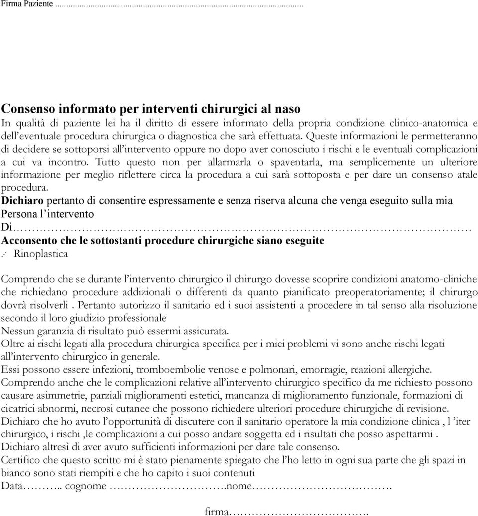 diagnostica che sarà effettuata. Queste informazioni le permetteranno di decidere se sottoporsi all intervento oppure no dopo aver conosciuto i rischi e le eventuali complicazioni a cui va incontro.