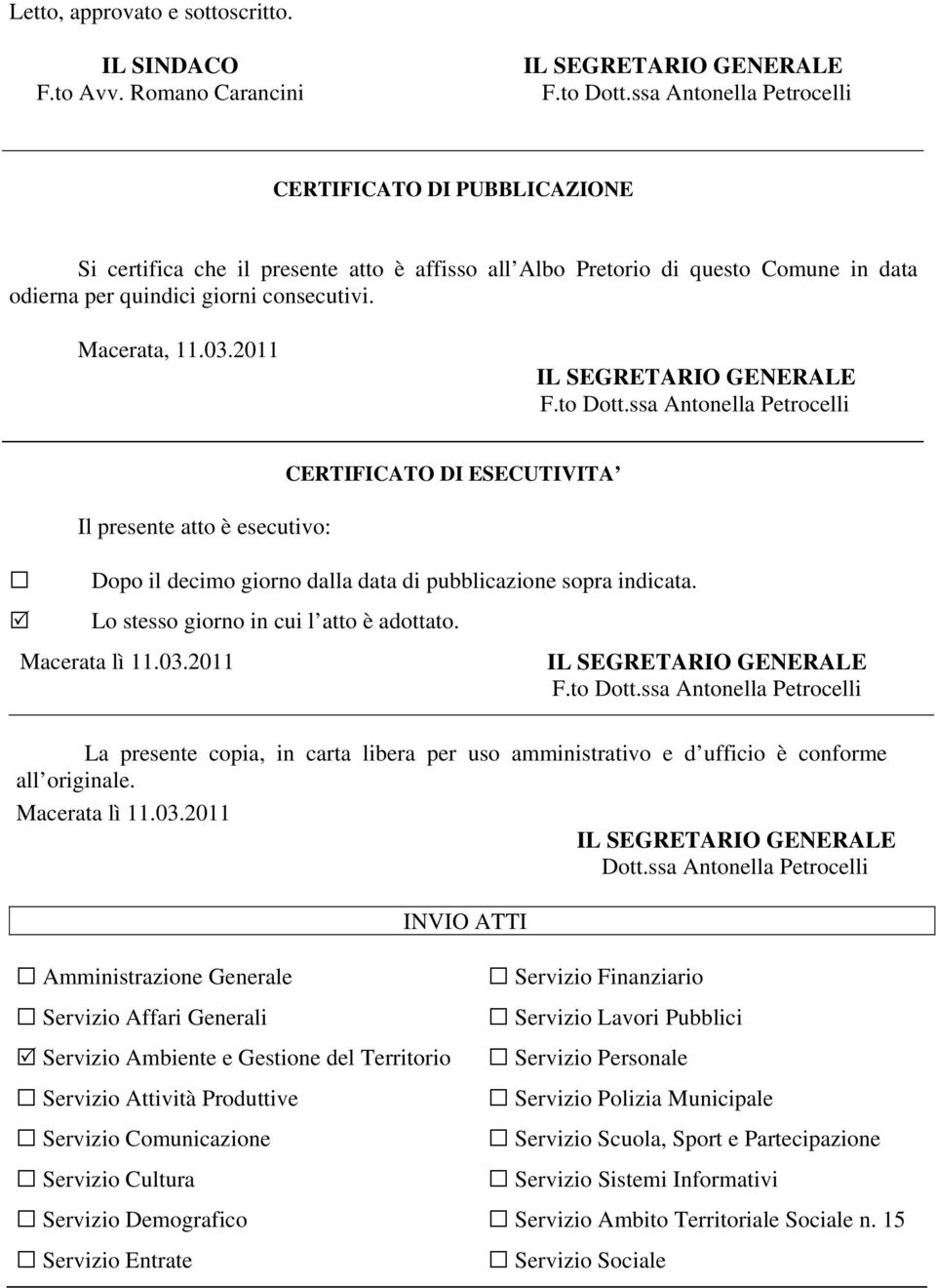 2011 Il presente atto è esecutivo: CERTIFICATO DI ESECUTIVITA Dopo il decimo giorno dalla data di pubblicazione sopra indicata. Lo stesso giorno in cui l atto è adottato. Macerata lì 11.03.