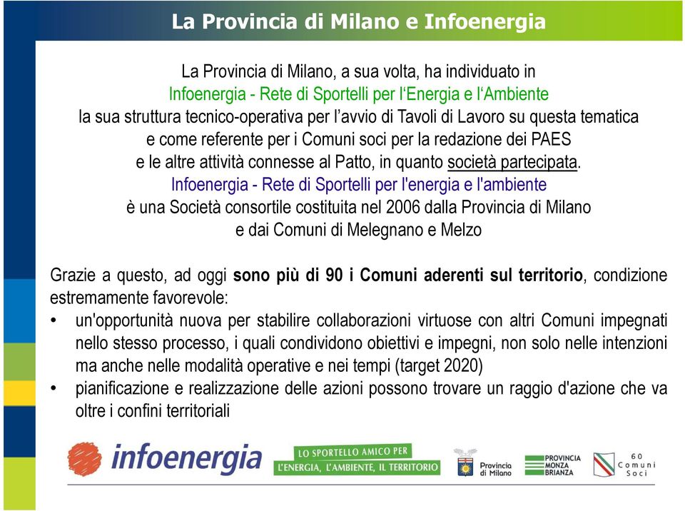 Infoenergia - Rete di Sportelli per l'energia e l'ambiente è una Società consortile costituita nel 2006 dalla Provincia di Milano e dai Comuni di Melegnano e Melzo Grazie a questo, ad oggi sono più
