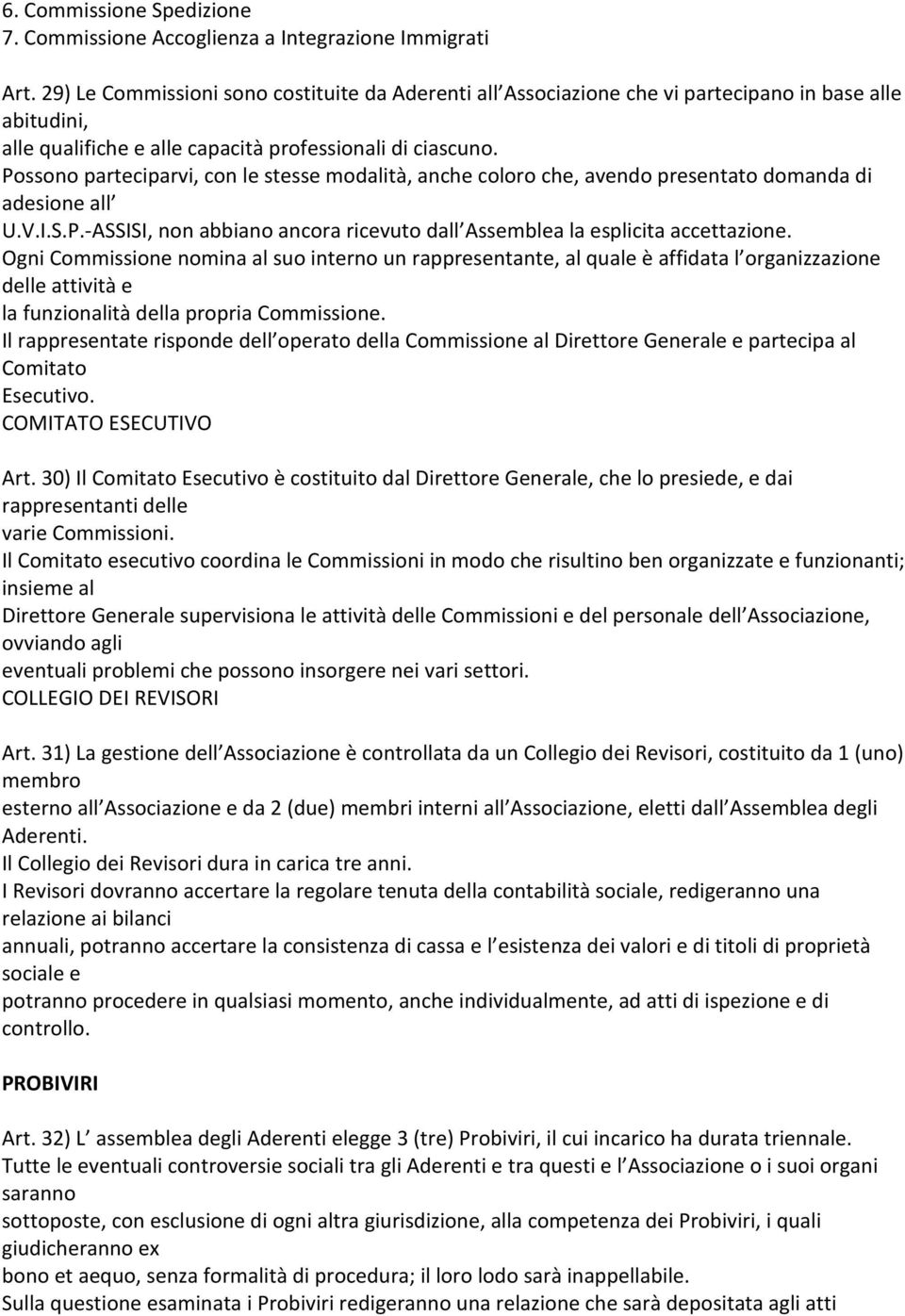 Possono parteciparvi, con le stesse modalità, anche coloro che, avendo presentato domanda di adesione all U.V.I.S.P.-ASSISI, non abbiano ancora ricevuto dall Assemblea la esplicita accettazione.