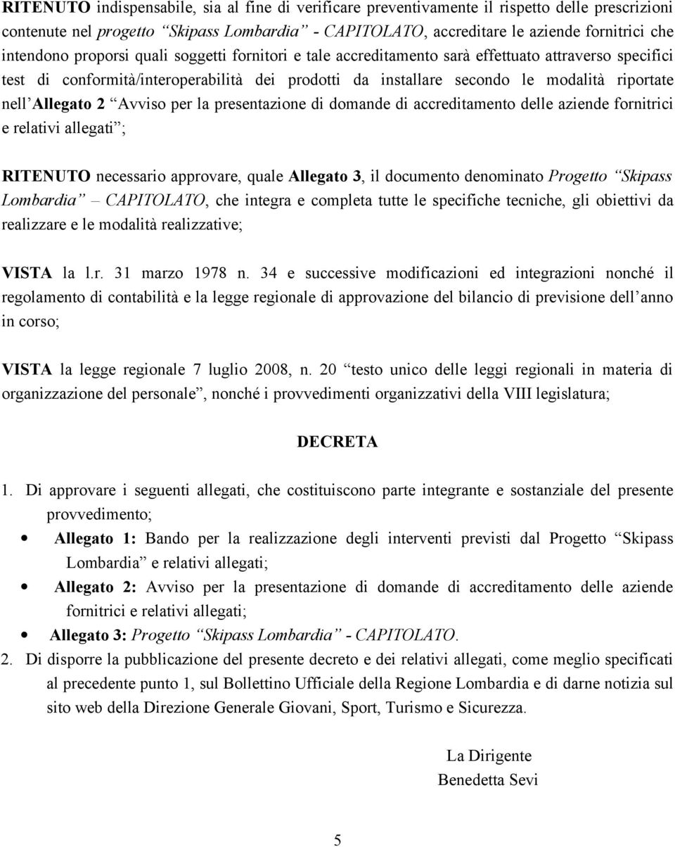 nell Allegato 2 Avviso per la presentazione di domande di accreditamento delle aziende fornitrici e relativi allegati ; RITENUTO necessario approvare, quale Allegato 3, il documento denominato