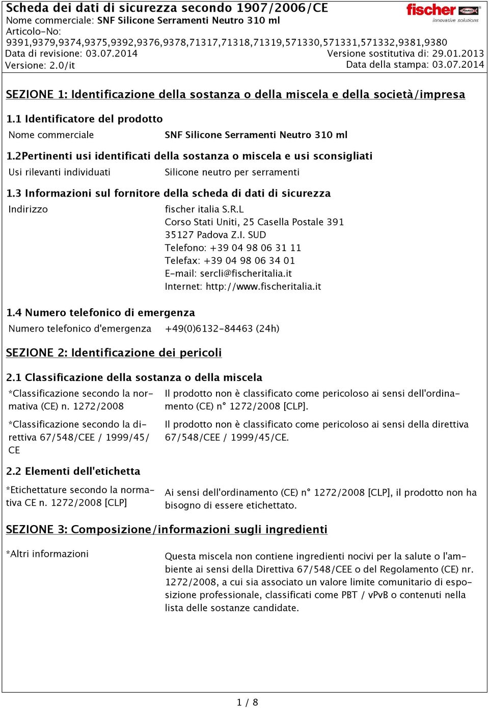 3 Informazioni sul fornitore della scheda di dati di sicurezza Indirizzo 1.4 Numero telefonico di emergenza Numero telefonico d'emergenza SEZIONE 2: Identificazione dei pericoli fischer italia S.R.