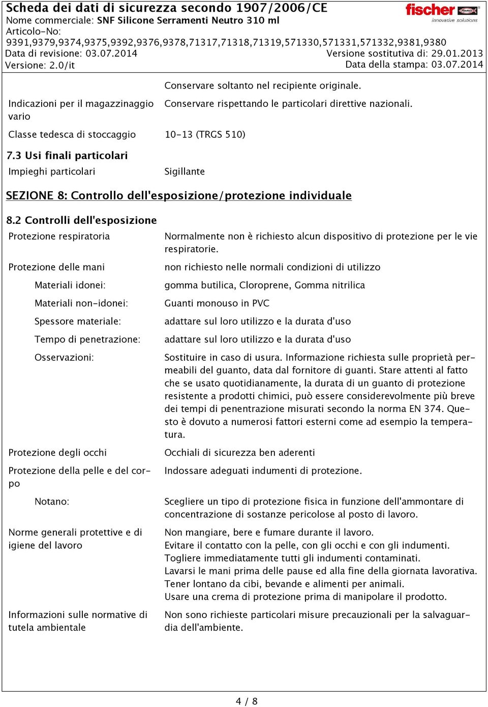 2 Controlli dell'esposizione Protezione respiratoria Protezione delle mani Materiali idonei: Materiali non-idonei: Spessore materiale: Tempo di penetrazione: Osservazioni: Protezione degli occhi