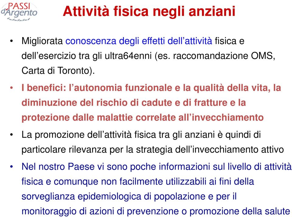 promozione dell attività fisica tra gli anziani è quindi di particolare rilevanza per la strategia dell invecchiamento attivo Nel nostro Paese vi sono poche informazioni sul