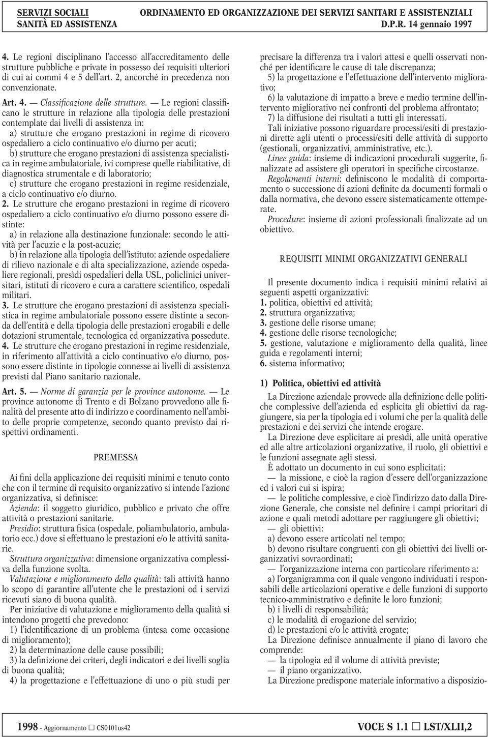 Le regioni classificano le strutture in relazione alla tipologia delle prestazioni contemplate dai livelli di assistenza in: a) strutture che erogano prestazioni in regime di ricovero ospedaliero a