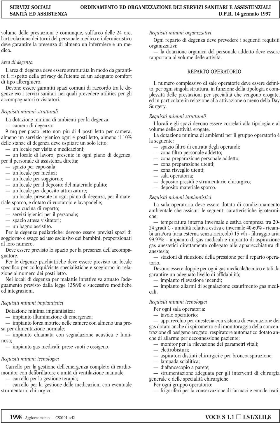 Devono essere garantiti spazi comuni di raccordo tra le degenze e/o i servizi sanitari nei quali prevedere utilities per gli accompagnatori o visitatori.