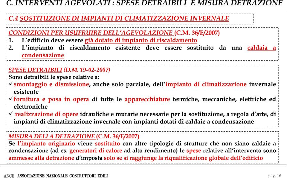 19-02 02-2007) 2007) Sono detraibili le spese relative a: smontaggio e dismissione, anche solo parziale, dell impianto di climatizzazione invernale esistente fornitura eposa in opera di tutte le