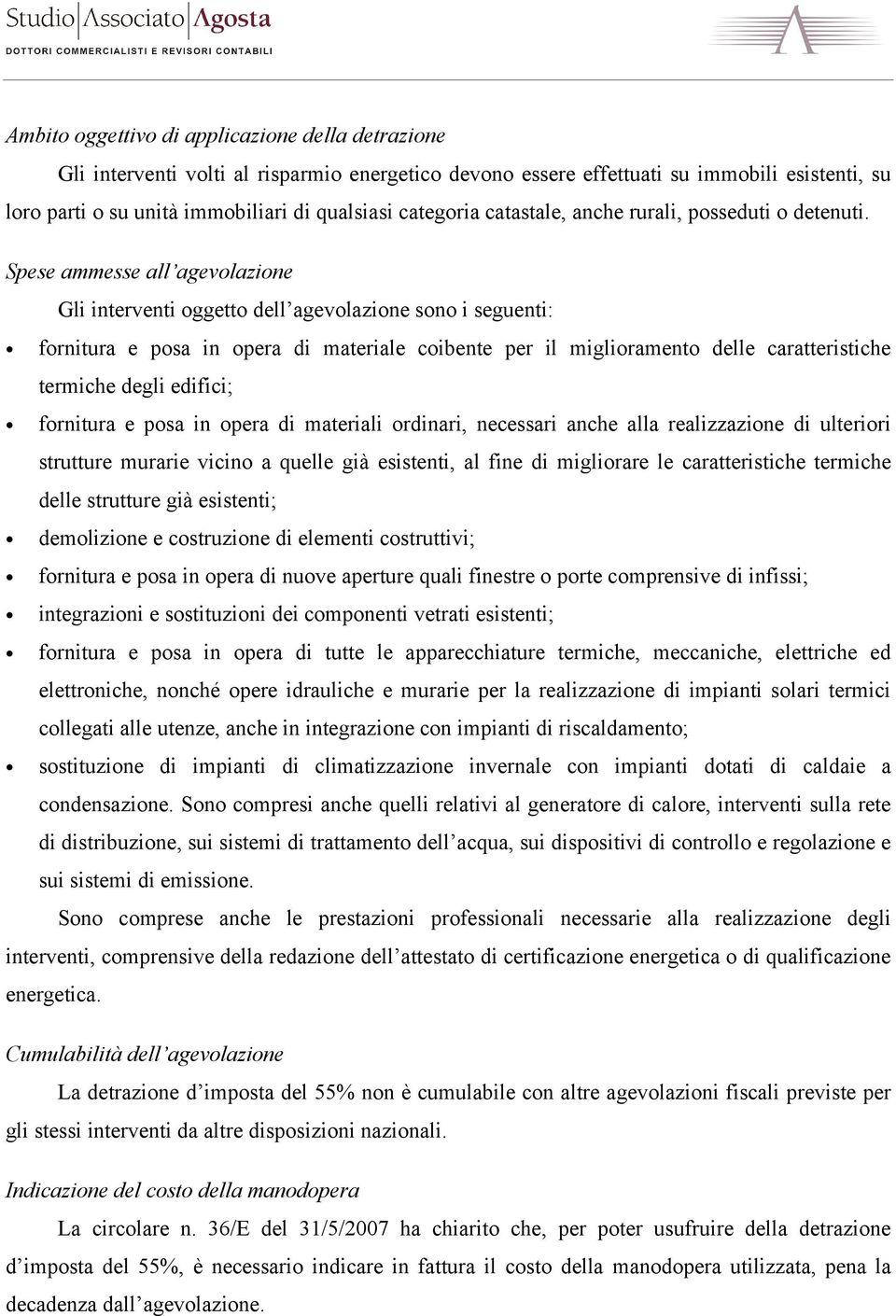 Spese ammesse all agevolazione Gli interventi oggetto dell agevolazione sono i seguenti: fornitura e posa in opera di materiale coibente per il miglioramento delle caratteristiche termiche degli