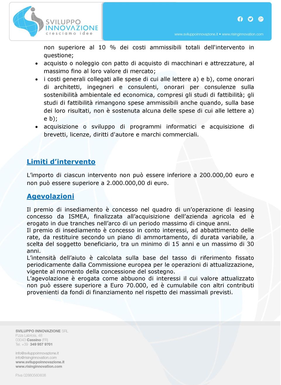 studi di fattibilità; gli studi di fattibilità rimangono spese ammissibili anche quando, sulla base dei loro risultati, non è sostenuta alcuna delle spese di cui alle lettere a) e b); acquisizione o