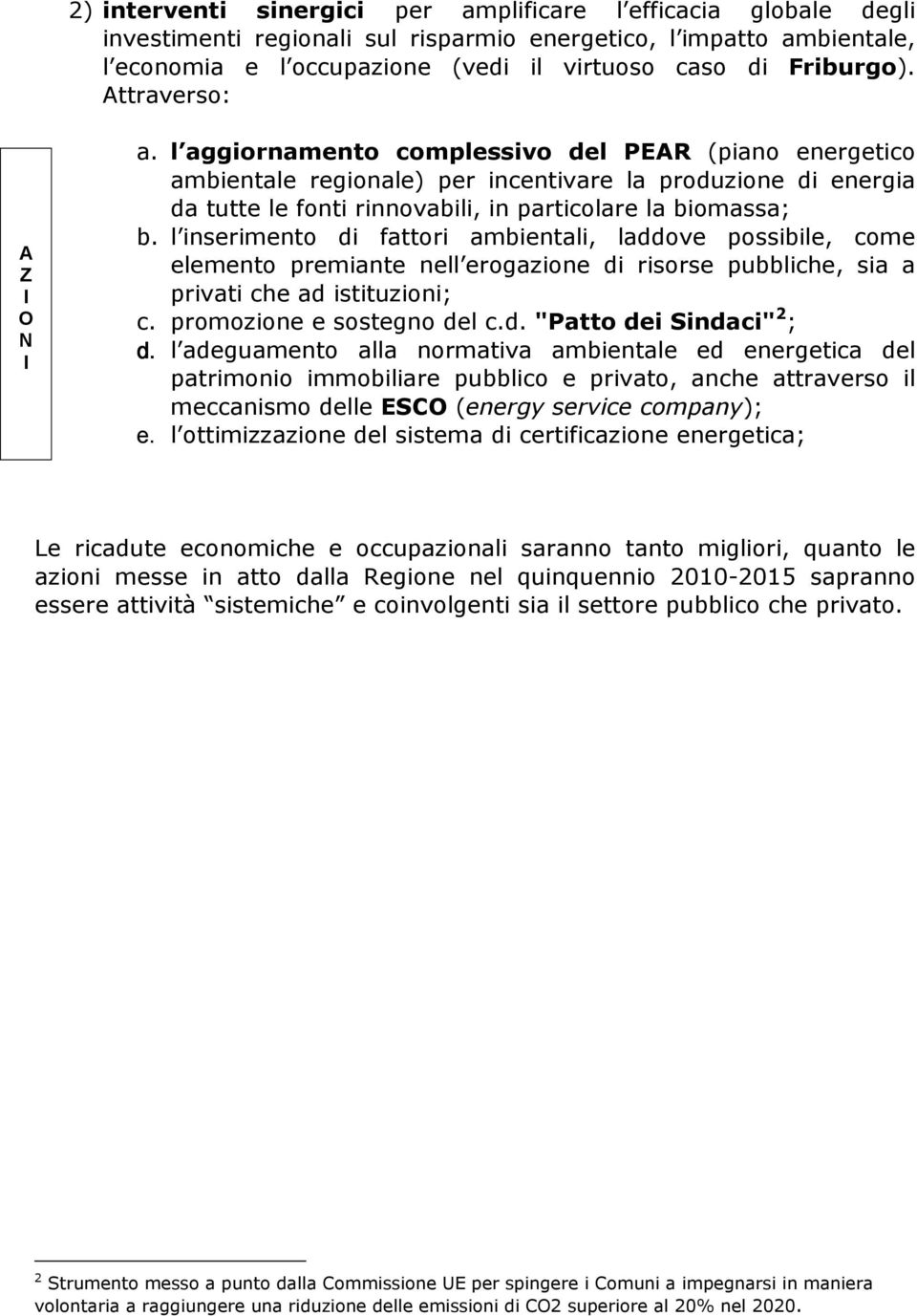 l inserimento di fattori ambientali, laddove possibile, come elemento premiante nell erogazione di risorse pubbliche, sia a privati che ad istituzioni; c. promozione e sostegno del c.d. "Patto dei Sindaci" 2 ; d.