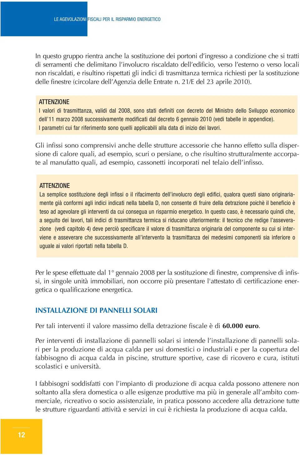 ATTENZIONE L semplice sostituzione degli infissi o il rifcimento dell involucro degli edifici, qulor questi sino originrimente già conformi gli indici indicti nell tbell D, non consente di fruire