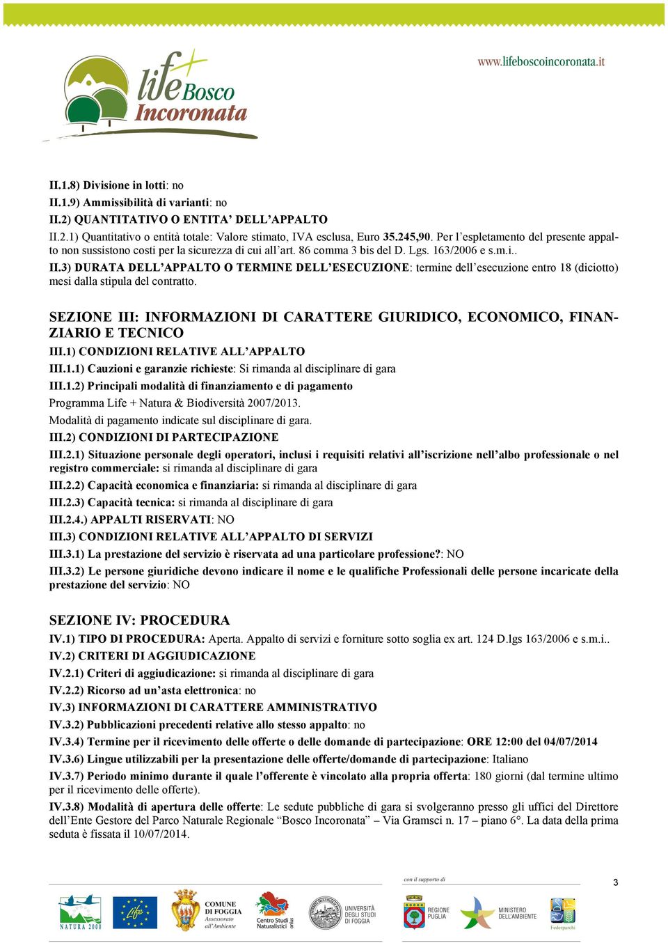 3) DURATA DELL APPALTO O TERMINE DELL ESECUZIONE: termine dell esecuzione entro 18 (diciotto) mesi dalla stipula del contratto.