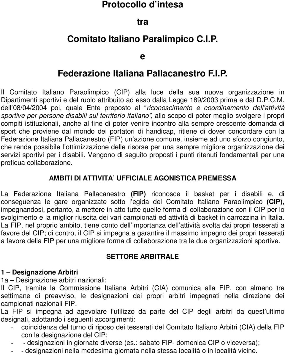 dell 08/04/2004 poi, quale Ente preposto al riconoscimento e coordinamento dell attività sportive per persone disabili sul territorio italiano, allo scopo di poter meglio svolgere i propri compiti