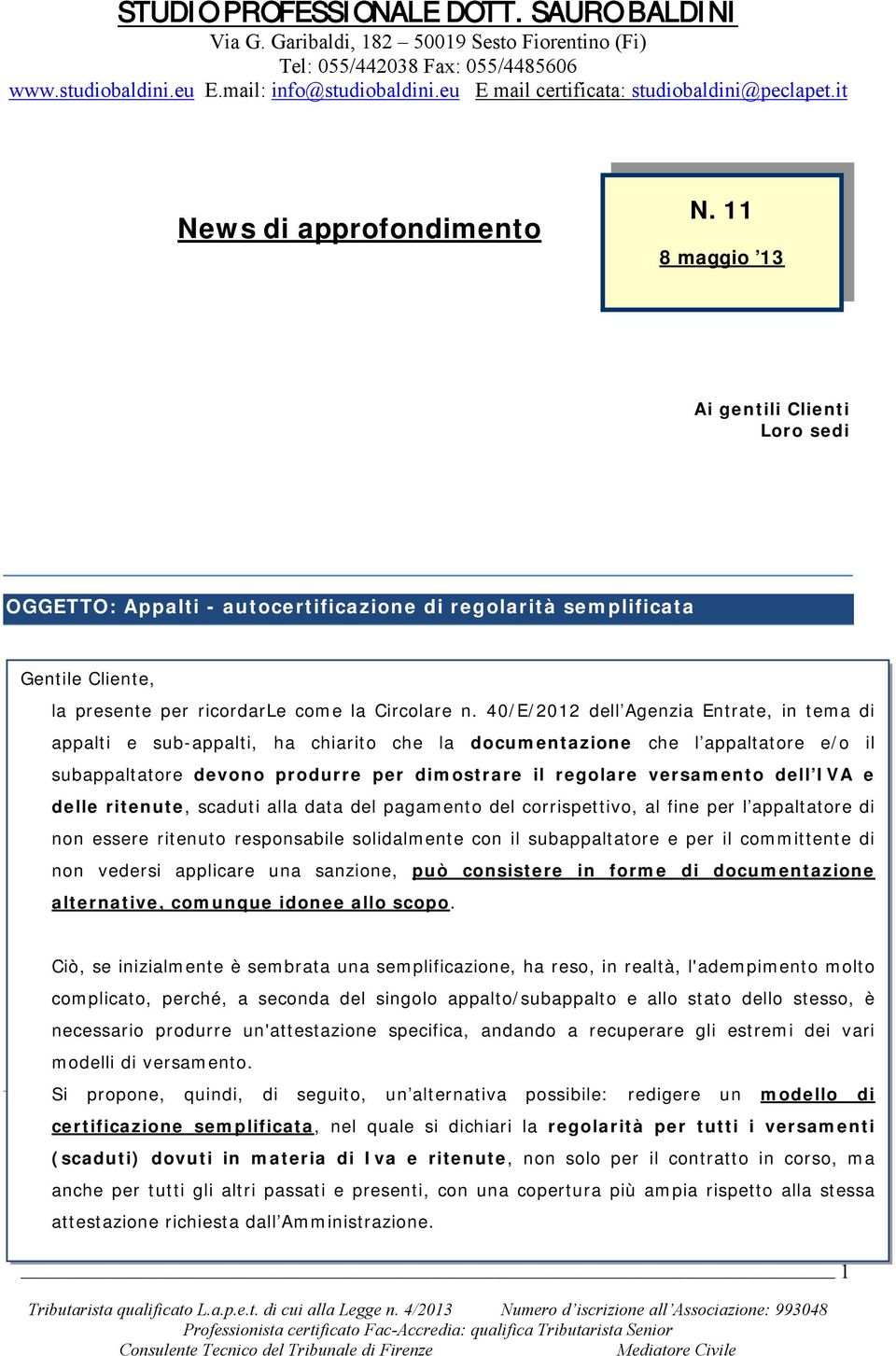 n. 40/E/2012 dell Agenzia Entrate, in tema di appalti e sub-appalti, ha chiarito che la documentazione che l appaltatore e/o il subappaltatore devono produrre per dimostrare il regolare versamento