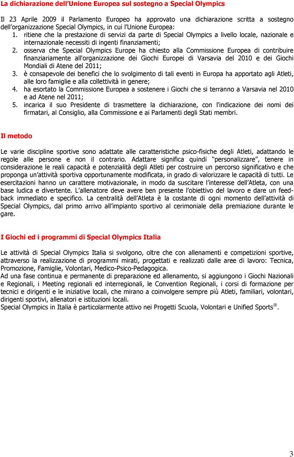 osserva che Special Olympics Europe ha chiesto alla Commissione Europea di contribuire finanziariamente all'organizzazione dei Giochi Europei di Varsavia del 2010 e dei Giochi Mondiali di Atene del