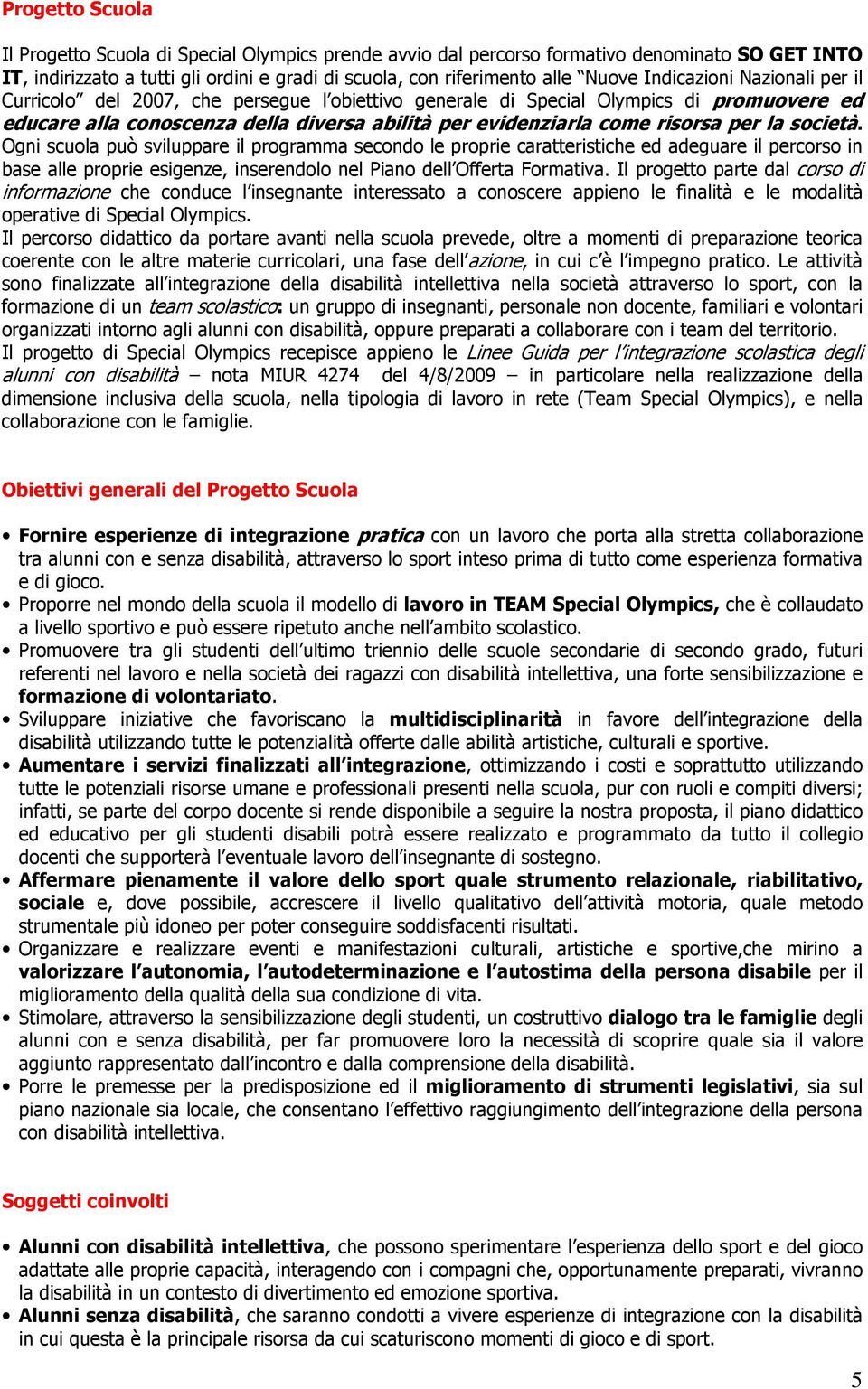 la società. Ogni scuola può sviluppare il programma secondo le proprie caratteristiche ed adeguare il percorso in base alle proprie esigenze, inserendolo nel Piano dell Offerta Formativa.