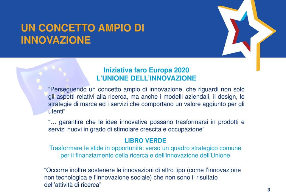 prodotti e servizi nuovi in grado di stimolare crescita e occupazione LIBRO VERDE Trasformare le sfide in opportunità: verso un quadro strategico comune per il finanziamento della ricerca e