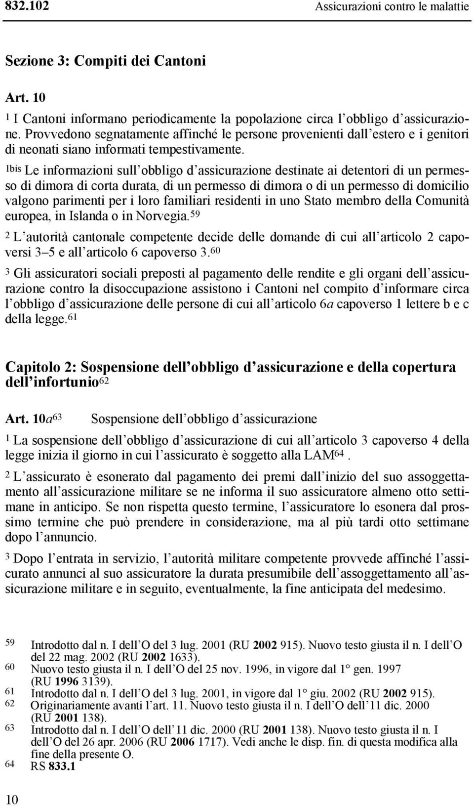 1bis Le informazioni sull obbligo d assicurazione destinate ai detentori di un permesso di dimora di corta durata, di un permesso di dimora o di un permesso di domicilio valgono parimenti per i loro