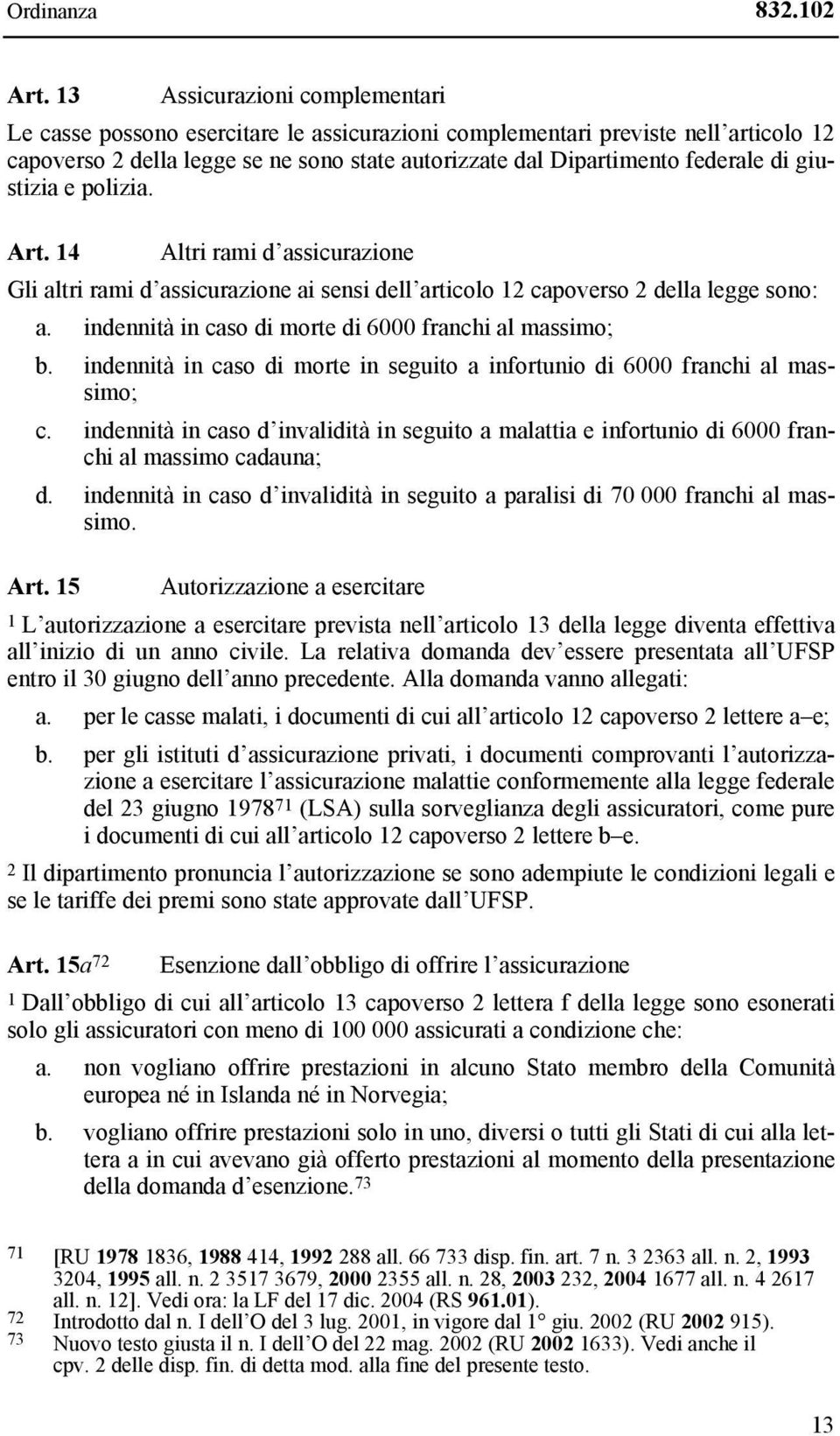 giustizia e polizia. Art. 14 Altri rami d assicurazione Gli altri rami d assicurazione ai sensi dell articolo 12 capoverso 2 della legge sono: a.