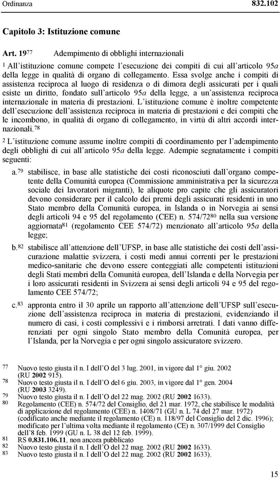 Essa svolge anche i compiti di assistenza reciproca al luogo di residenza o di dimora degli assicurati per i quali esiste un diritto, fondato sull articolo 95a della legge, a un assistenza reciproca