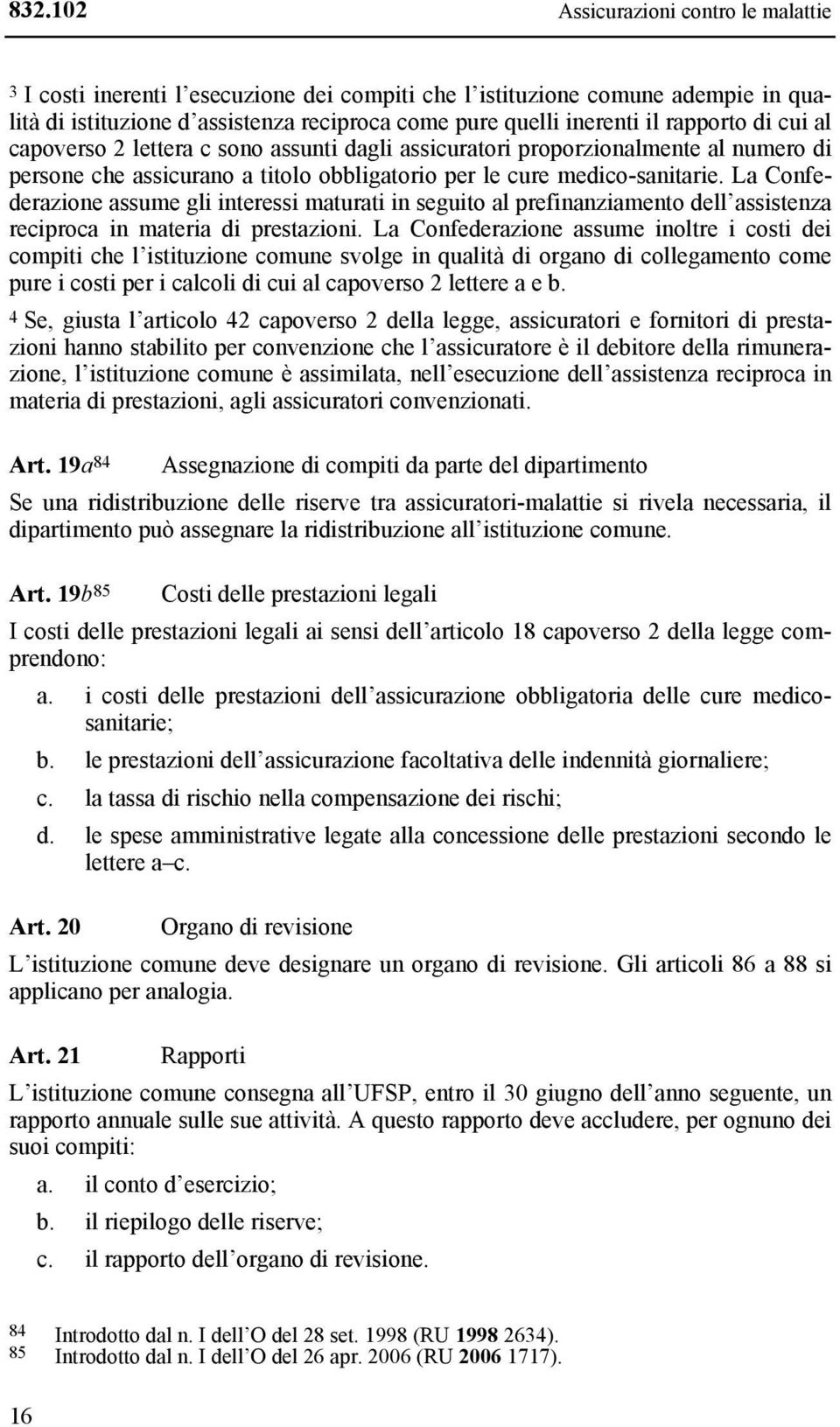 La Confederazione assume gli interessi maturati in seguito al prefinanziamento dell assistenza reciproca in materia di prestazioni.