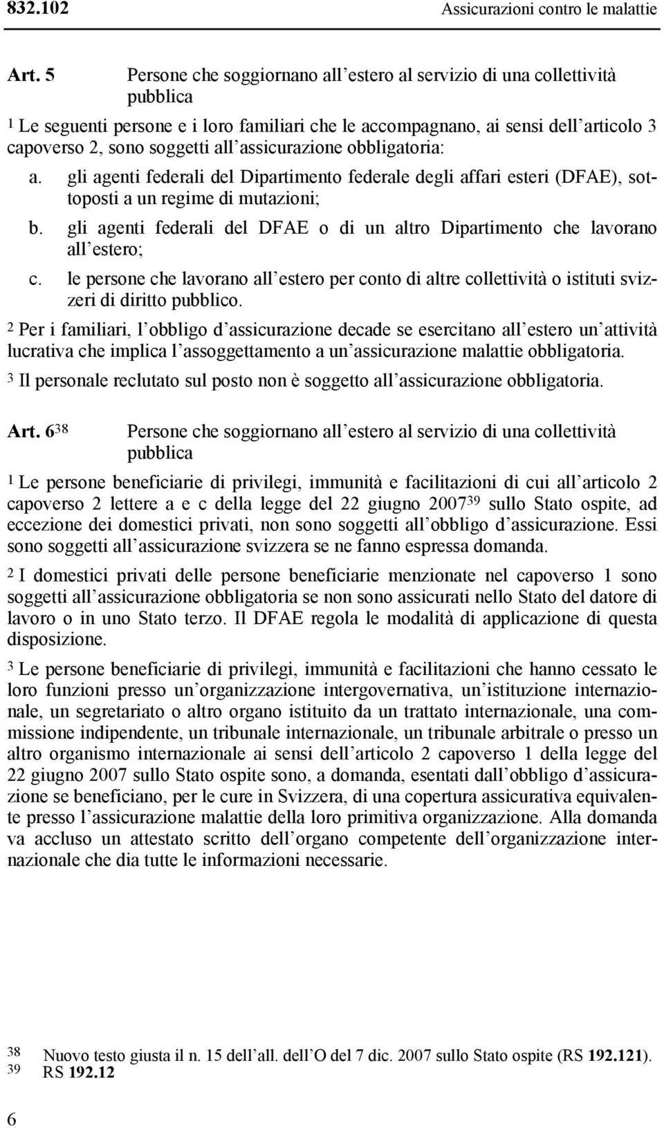 assicurazione obbligatoria: a. gli agenti federali del Dipartimento federale degli affari esteri (DFAE), sottoposti a un regime di mutazioni; b.