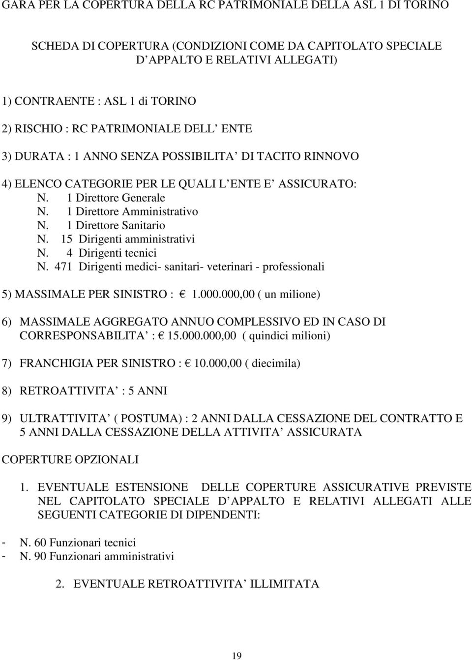 1 Direttore Sanitario N. 15 Dirigenti amministrativi N. 4 Dirigenti tecnici N. 471 Dirigenti medici- sanitari- veterinari - professionali 5) MASSIMALE PER SINISTRO : 1.000.