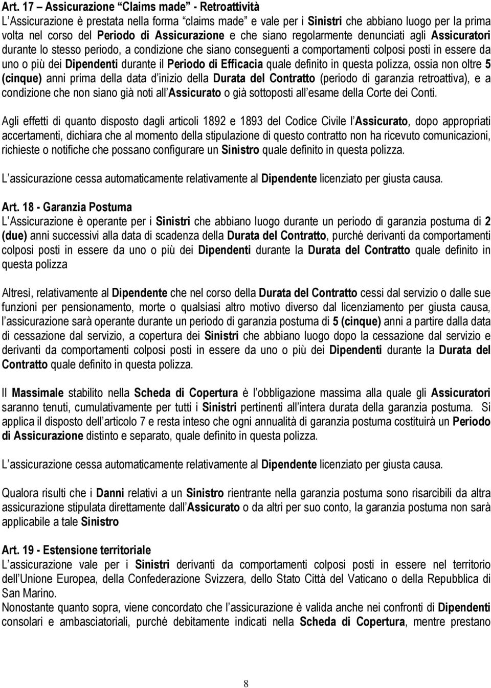 Periodo di Efficacia quale definito in questa polizza, ossia non oltre 5 (cinque) anni prima della data d inizio della Durata del Contratto (periodo di garanzia retroattiva), e a condizione che non