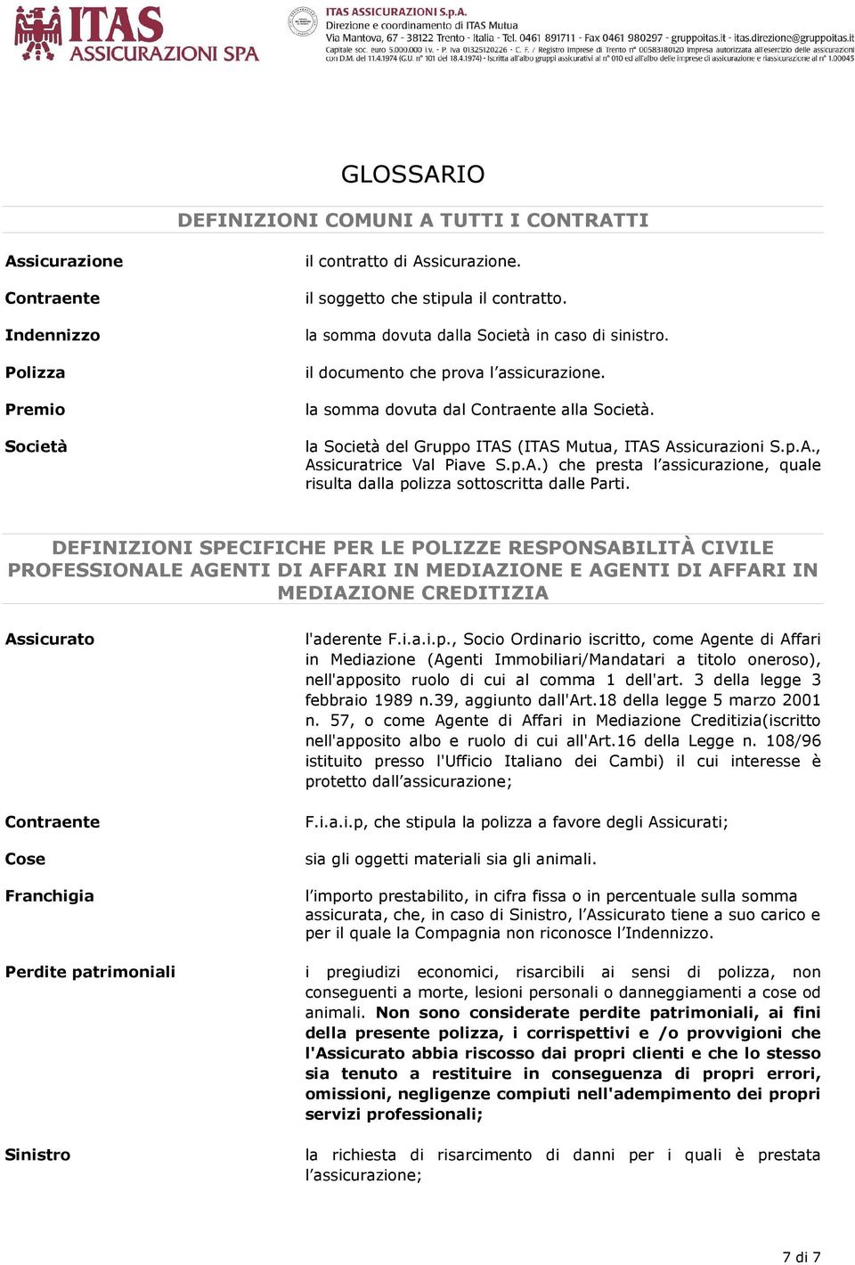 p.A.) che presta l assicurazione, quale risulta dalla polizza sottoscritta dalle Parti.