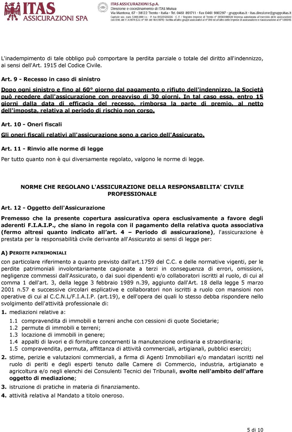 In tal caso essa, entro 15 giorni dalla data di efficacia del recesso, rimborsa la parte di premio, al netto dell'imposta, relativa al periodo di rischio non corso. Art.