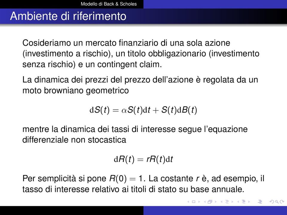 La dinamica dei prezzi del prezzo dell azione è regolata da un moto browniano geometrico ds(t) = αs(t)dt + S(t)dB(t) mentre la