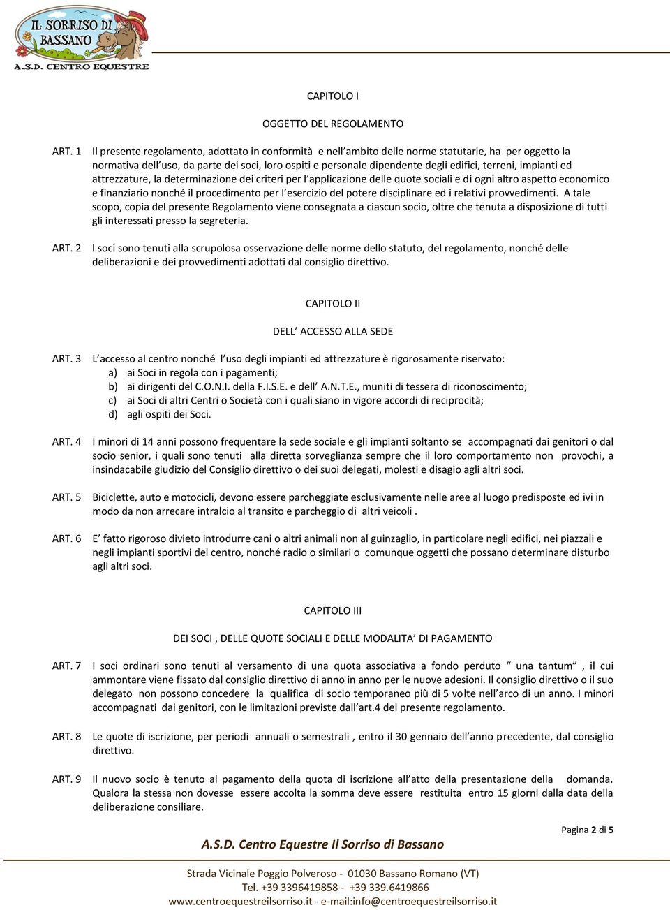 terreni, impianti ed attrezzature, la determinazione dei criteri per l applicazione delle quote sociali e di ogni altro aspetto economico e finanziario nonché il procedimento per l esercizio del