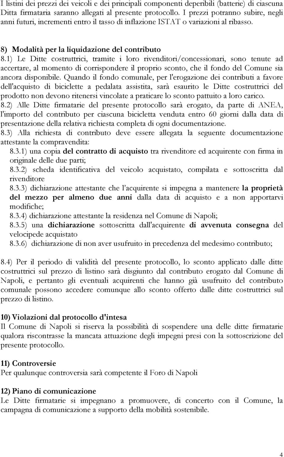 1) Le Ditte costruttrici, tramite i loro rivenditori/concessionari, sono tenute ad accertare, al momento di corrispondere il proprio sconto, che il fondo del Comune sia ancora disponibile.