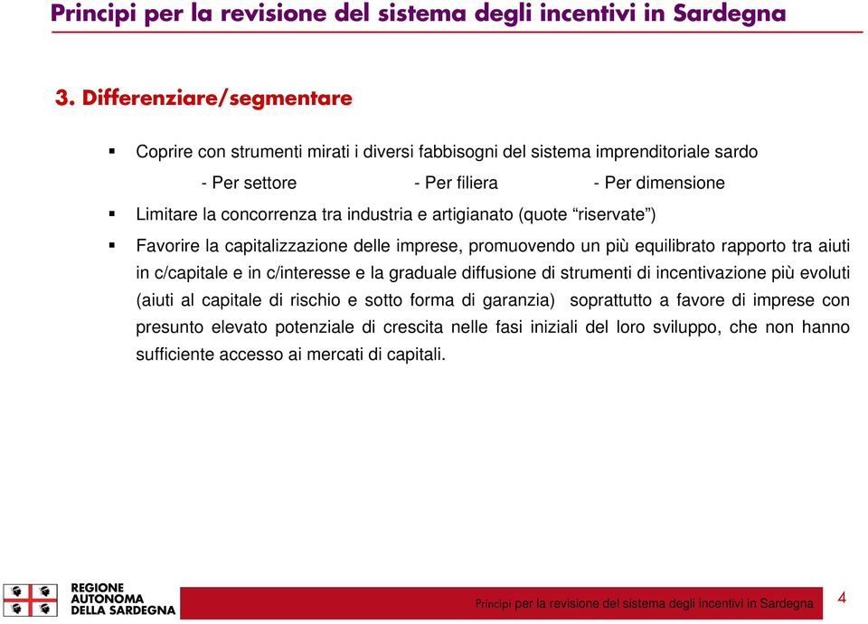 aiuti in c/capitale e in c/interesse e la graduale diffusione di strumenti di incentivazione più evoluti (aiuti al capitale di rischio e sotto forma di garanzia)