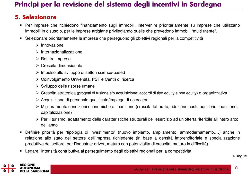 Selezionare prioritariamente le imprese che perseguono gli obiettivi regionali per la competitività Innovazione Internazionalizzazione Reti tra imprese Crescita dimensionale Impulso allo sviluppo di