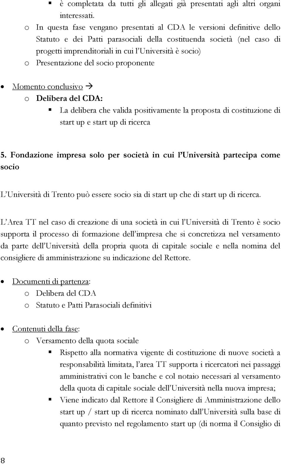 Presentazione del socio proponente Momento conclusivo o Delibera del CDA: La delibera che valida positivamente la proposta di costituzione di start up e start up di ricerca 5.