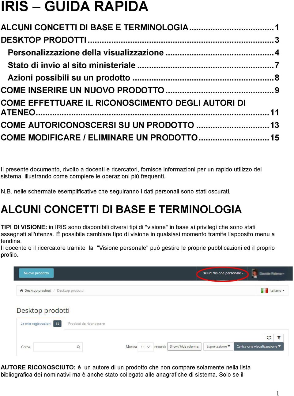 .. 15 Il presente documento, rivolto a docenti e ricercatori, fornisce informazioni per un rapido utilizzo del sistema, illustrando come compiere le operazioni più frequenti. N.B.