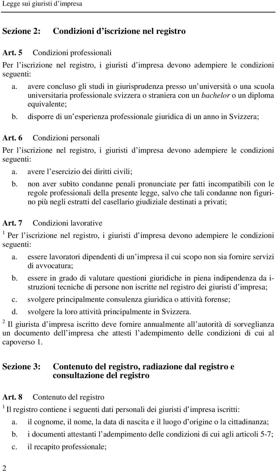 disporre di un esperienza professionale giuridica di un anno in Svizzera; Art. 6 Condizioni personali Per l iscrizione nel registro, i giuristi d impresa devono adempiere le condizioni seguenti: a.