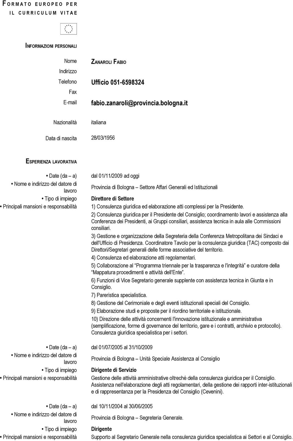 Generali ed Istituzionali Direttore di Settore 1) Consulenza giuridica ed elaborazione atti complessi per la Presidente.