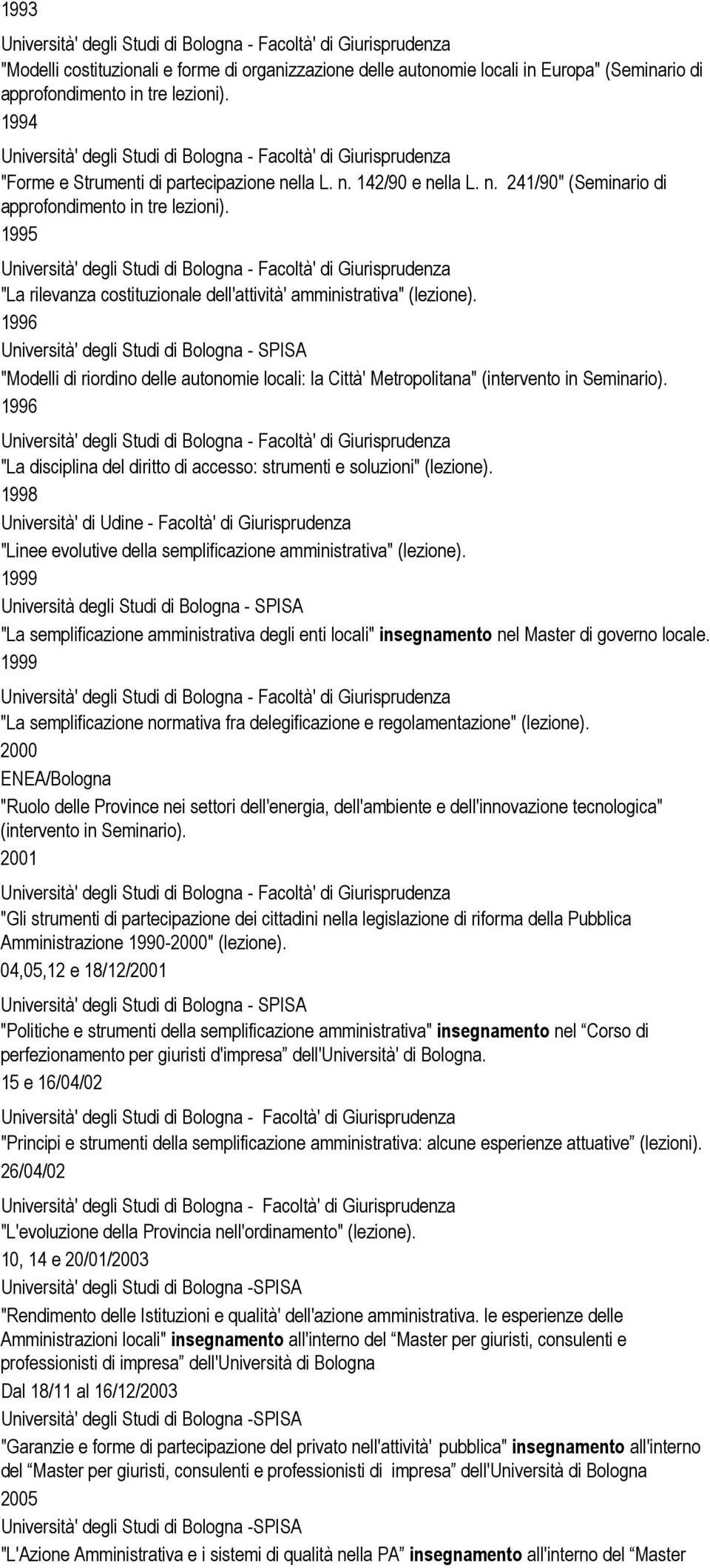 1996 Università' degli Studi di Bologna - SPISA "Modelli di riordino delle autonomie locali: la Città' Metropolitana" (intervento in Seminario).