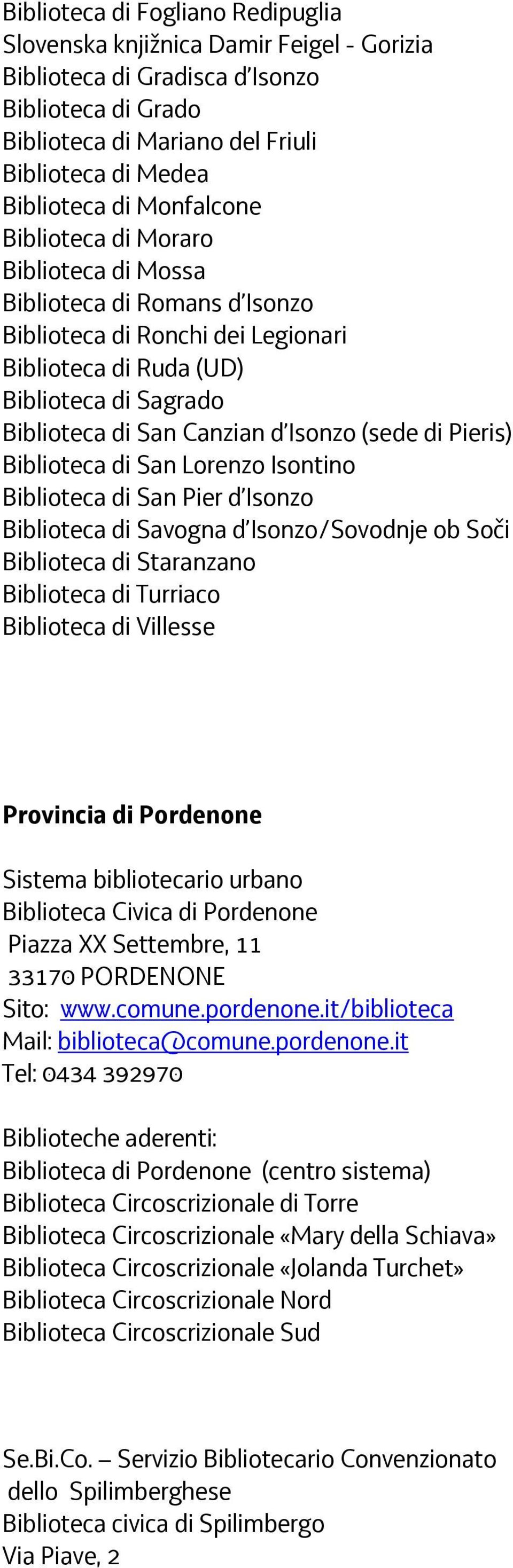 (sede di Pieris) Biblioteca di San Lorenzo Isontino Biblioteca di San Pier d Isonzo Biblioteca di Savogna d Isonzo/Sovodnje ob Soči Biblioteca di Staranzano Biblioteca di Turriaco Biblioteca di