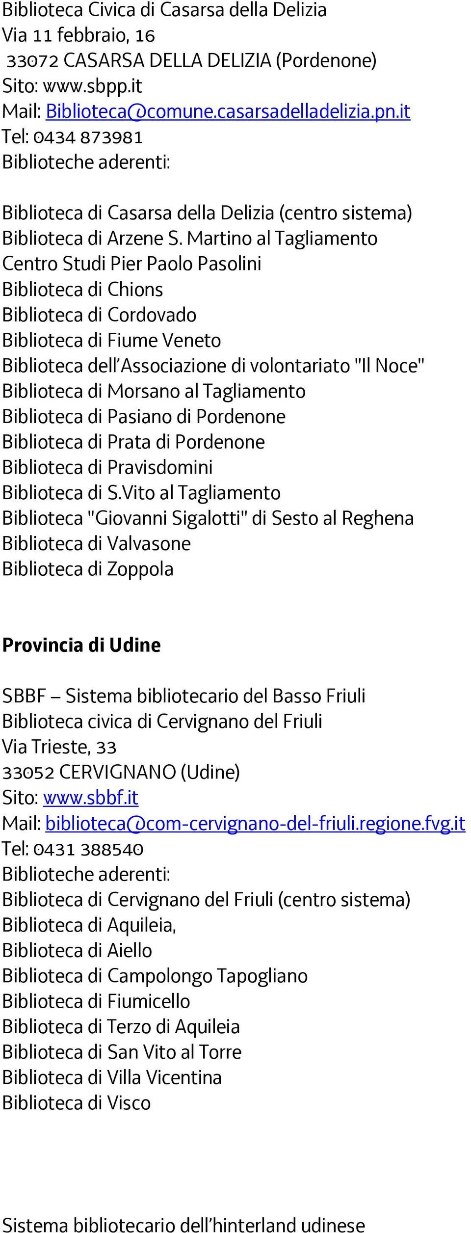 Martino al Tagliamento Centro Studi Pier Paolo Pasolini Biblioteca di Chions Biblioteca di Cordovado Biblioteca di Fiume Veneto Biblioteca dell Associazione di volontariato "Il Noce" Biblioteca di