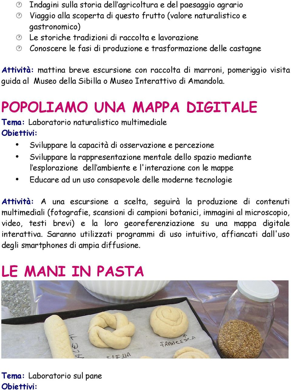 POPOLIAMO UNA MAPPA DIGITALE Tema: Laboratorio naturalistico multimediale Sviluppare la capacità di osservazione e percezione Educare ad un uso consapevole delle moderne tecnologie Sviluppare la