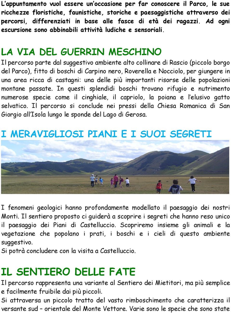 LA VIA DEL GUERRIN MESCHINO Il percorso parte dal suggestivo ambiente alto collinare di Rascio (piccolo borgo del Parco), fitto di boschi di Carpino nero, Roverella e Nocciolo, per giungere in una